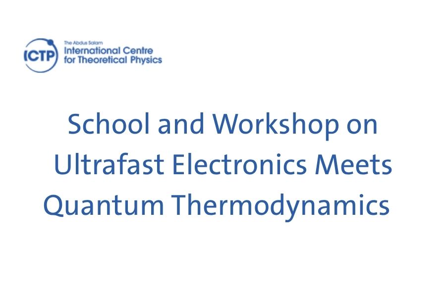 ICTP School and Workshop on Ultrafast Electronics Meets Quantum Thermodynamics